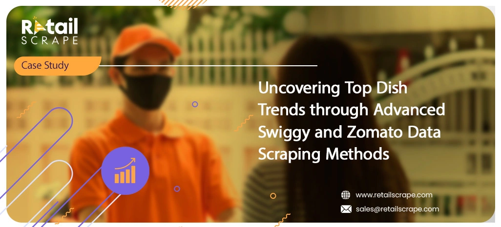 Uncovering-Top-Dish-Trends-through-Advanced-Swiggy-and-Zomato-Data-Scraping-Methods